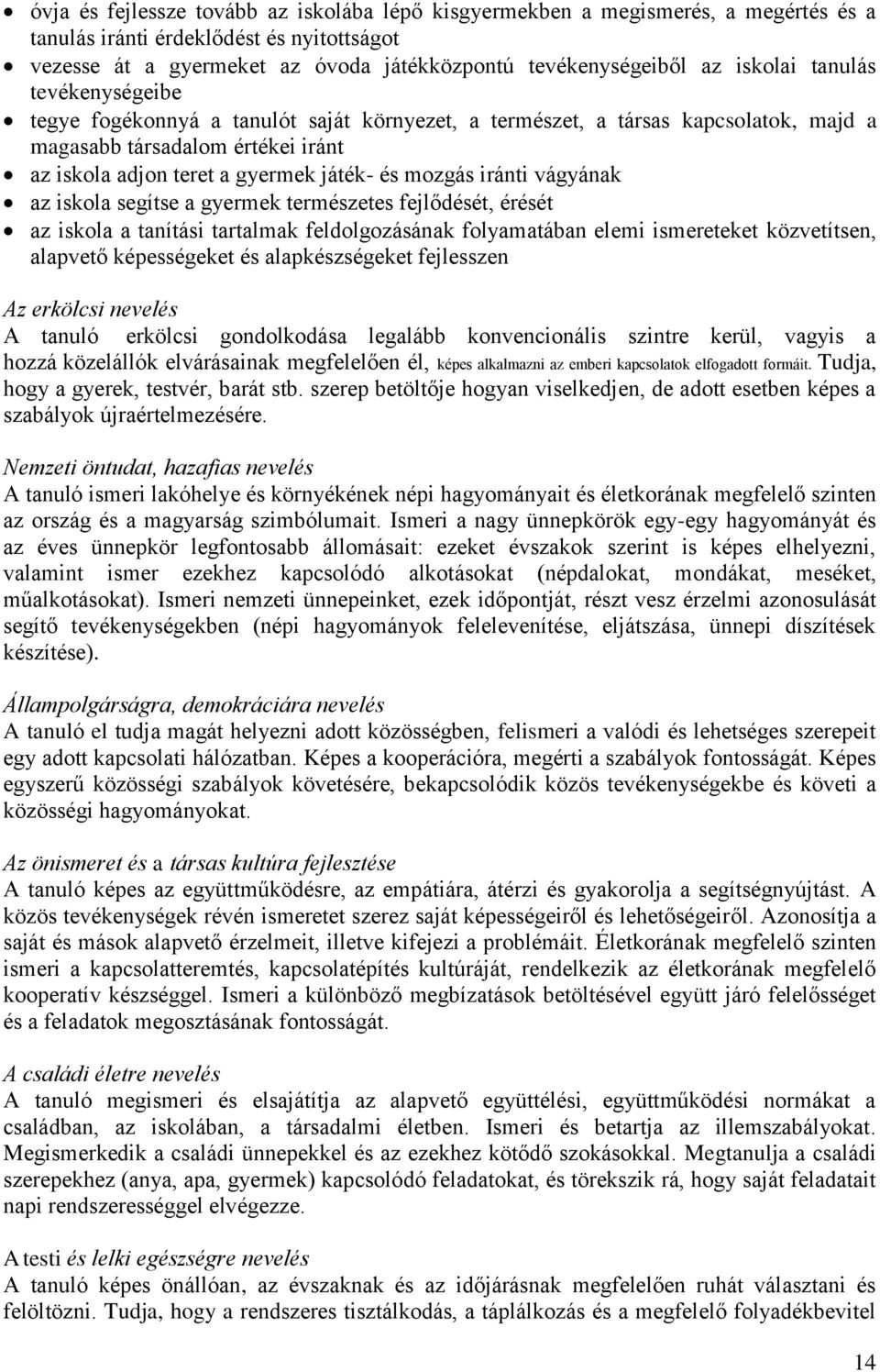 mozgás iránti vágyának az iskola segítse a gyermek természetes fejlődését, érését az iskola a tanítási tartalmak feldolgozásának folyamatában elemi ismereteket közvetítsen, alapvető képességeket és