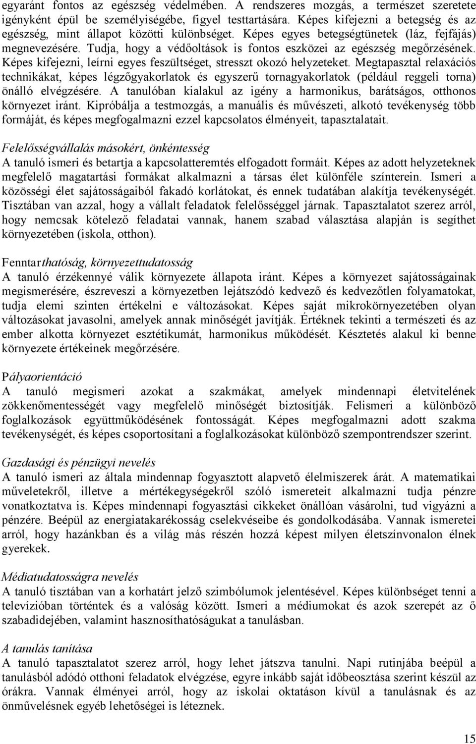 Tudja, hogy a védőoltások is fontos eszközei az egészség megőrzésének. Képes kifejezni, leírni egyes feszültséget, stresszt okozó helyzeteket.