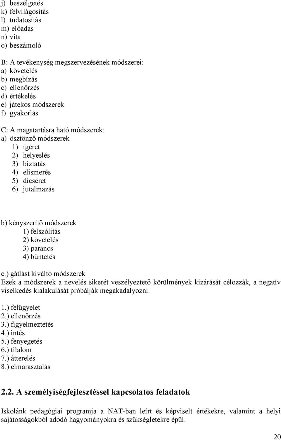 parancs 4) büntetés c.) gátlást kiváltó módszerek Ezek a módszerek a nevelés sikerét veszélyeztető körülmények kizárását célozzák, a negatív viselkedés kialakulását próbálják megakadályozni. 1.