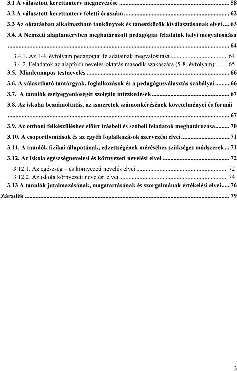 Feladatok az alapfokú nevelés-oktatás második szakaszára (5-8. évfolyam):... 65 3.5. Mindennapos testnevelés... 66 3.6. A választható tantárgyak, foglalkozások és a pedagógusválasztás szabályai... 66 3.7.