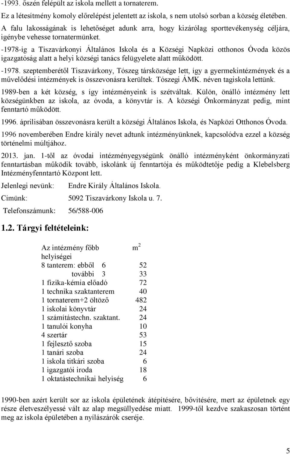 -1978-ig a Tiszavárkonyi Általános Iskola és a Községi Napközi otthonos Óvoda közös igazgatóság alatt a helyi községi tanács felügyelete alatt működött. -1978.