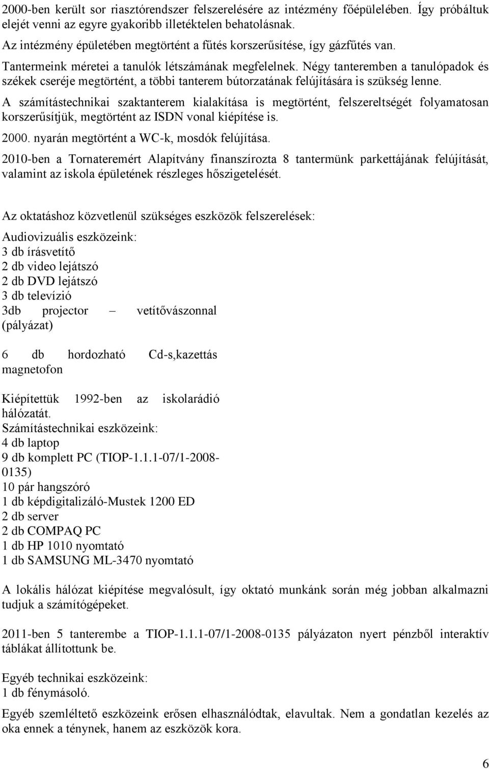 Négy tanteremben a tanulópadok és székek cseréje megtörtént, a többi tanterem bútorzatának felújítására is szükség lenne.