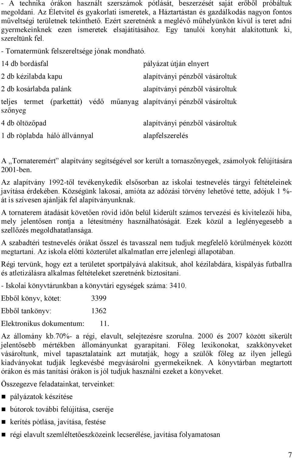 Ezért szeretnénk a meglévő műhelyünkön kívül is teret adni gyermekeinknek ezen ismeretek elsajátításához. Egy tanulói konyhát alakítottunk ki, szereltünk fel.