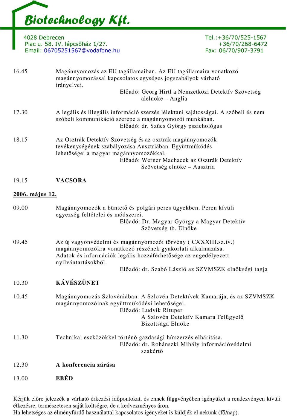 A szóbeli és nem szóbeli kommunikáció szerepe a magánnyomozói munkában. Elıadó: dr. Szőcs György pszichológus 18.