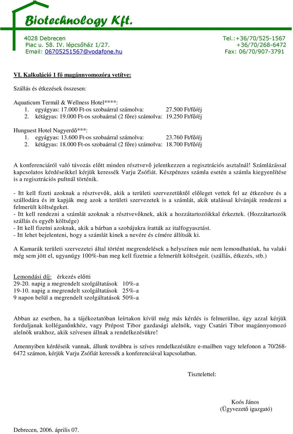 000 Ft-os szobaárral (2 fıre) számolva: 18.700 Ft/fı/éj A konferenciáról való távozás elıtt minden résztvevı jelentkezzen a regisztrációs asztalnál!