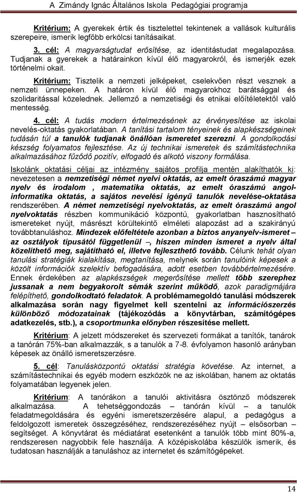 A határon kívül élő magyarokhoz barátsággal és szolidaritással közelednek. Jellemző a nemzetiségi és etnikai előítéletektől való mentesség. 4.