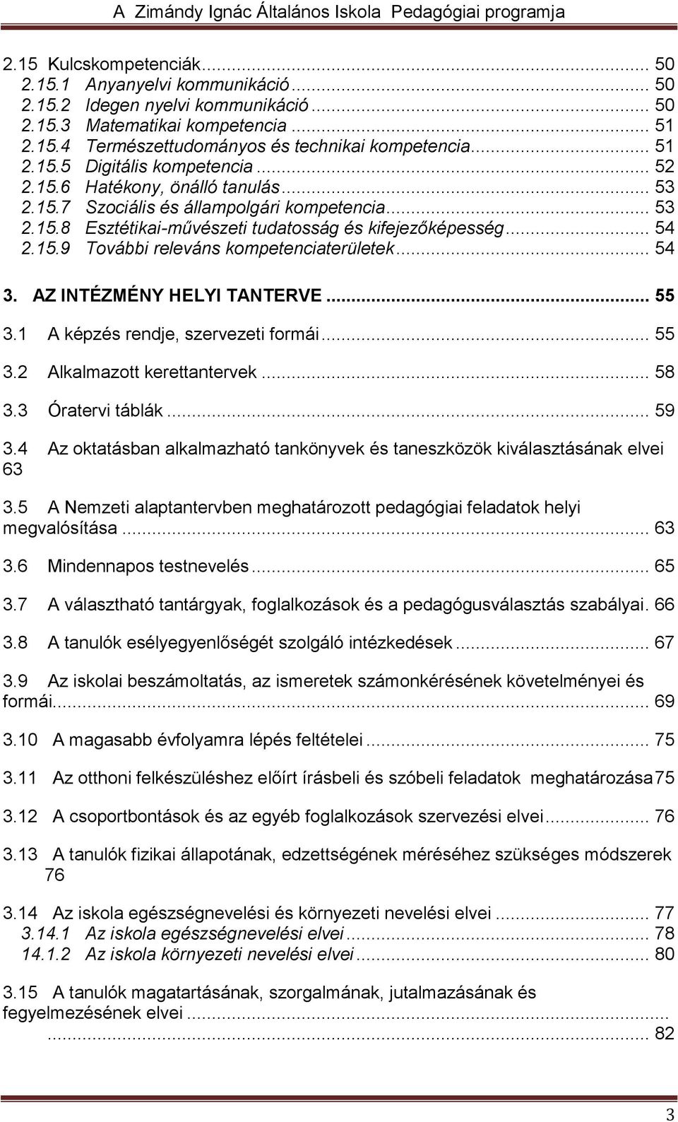 .. 54 3. AZ INTÉZMÉNY HELYI TANTERVE... 55 3.1 A képzés rendje, szervezeti formái... 55 3.2 Alkalmazott kerettantervek... 58 3.3 Óratervi táblák... 59 3.