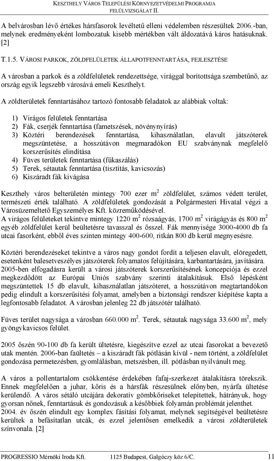 A zöldterületek fenntartásához tartozó fontosabb feladatok az alábbiak voltak: 1) Virágos felületek fenntartása 2) Fák, cserjék fenntartása (fametszések, növénynyírás) 3) Köztéri berendezések