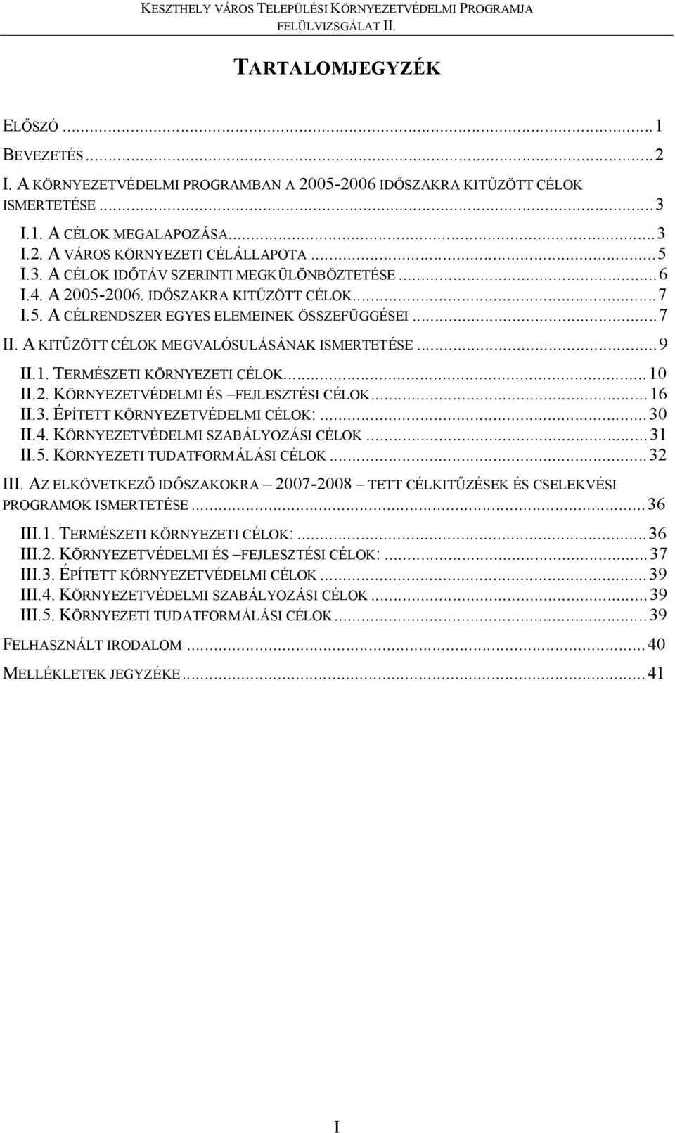 ..9 II.1. TERMÉSZETI KÖRNYEZETI CÉLOK...10 II.2. KÖRNYEZETVÉDELMI ÉS FEJLESZTÉSI CÉLOK...16 II.3. ÉPÍTETT KÖRNYEZETVÉDELMI CÉLOK:...30 II.4. KÖRNYEZETVÉDELMI SZABÁLYOZÁSI CÉLOK...31 II.5.