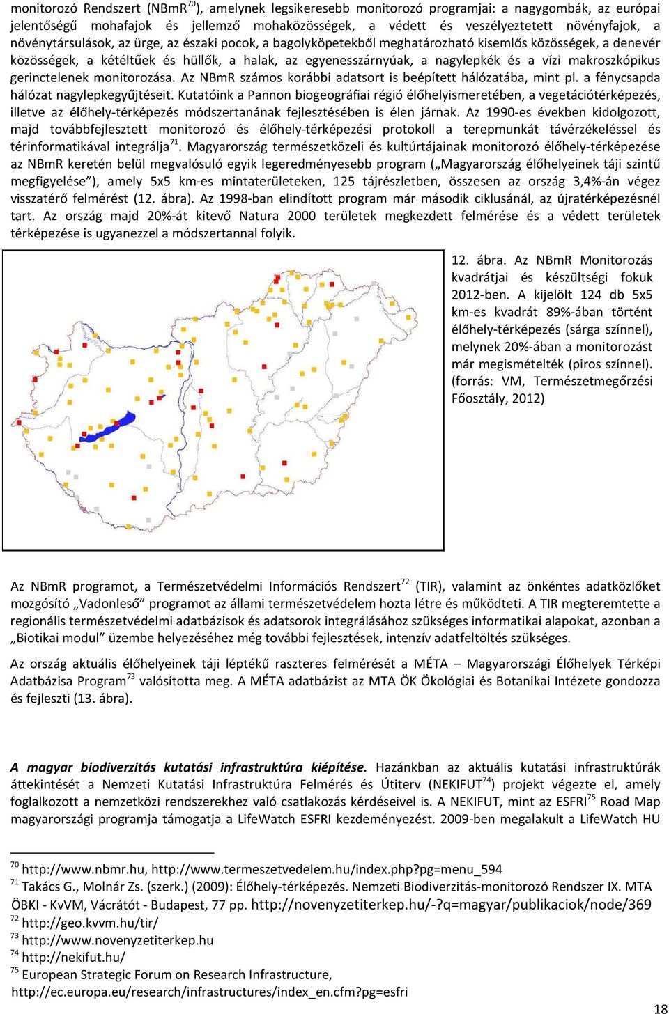 makroszkópikus gerinctelenek monitorozása. Az NBmR számos korábbi adatsort is beépített hálózatába, mint pl. a fénycsapda hálózat nagylepkegyűjtéseit.