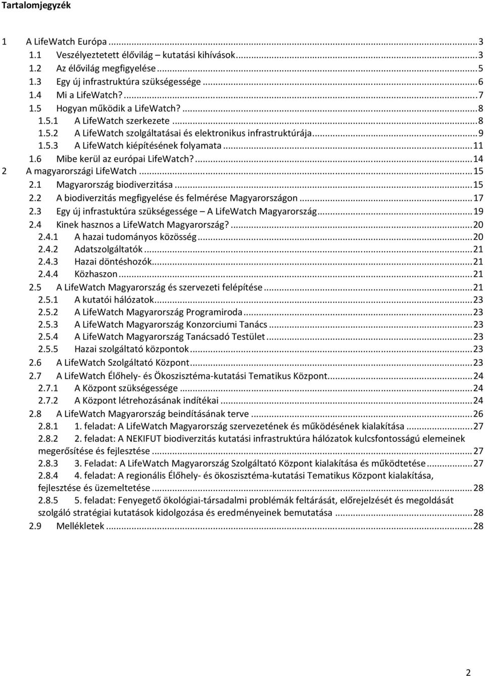 6 Mibe kerül az európai LifeWatch?...14 2 A magyarországi LifeWatch...15 2.1 Magyarország biodiverzitása...15 2.2 A biodiverzitás megfigyelése és felmérése Magyarországon...17 2.