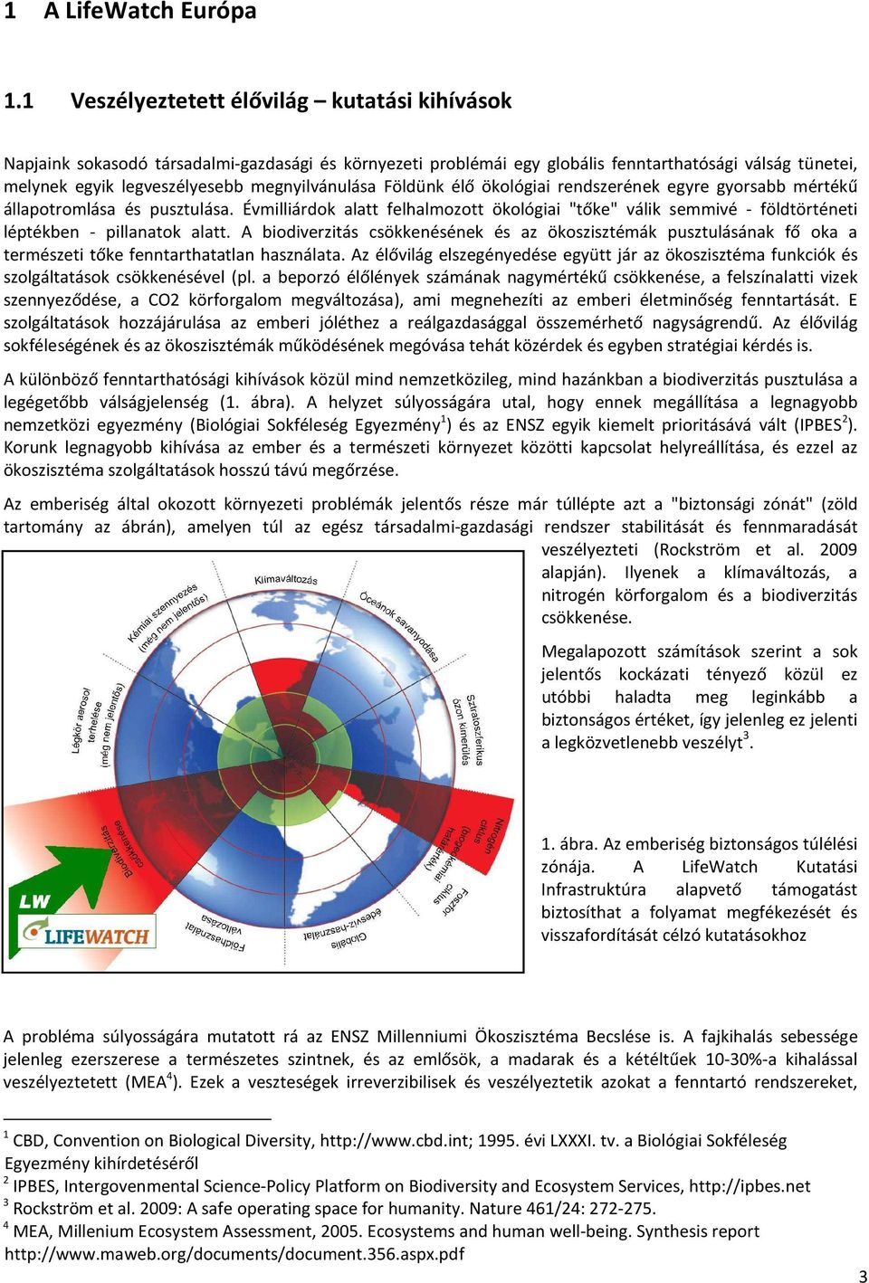 megnyilvánulása Földünk élő ökológiai rendszerének egyre gyorsabb mértékű állapotromlása és pusztulása.