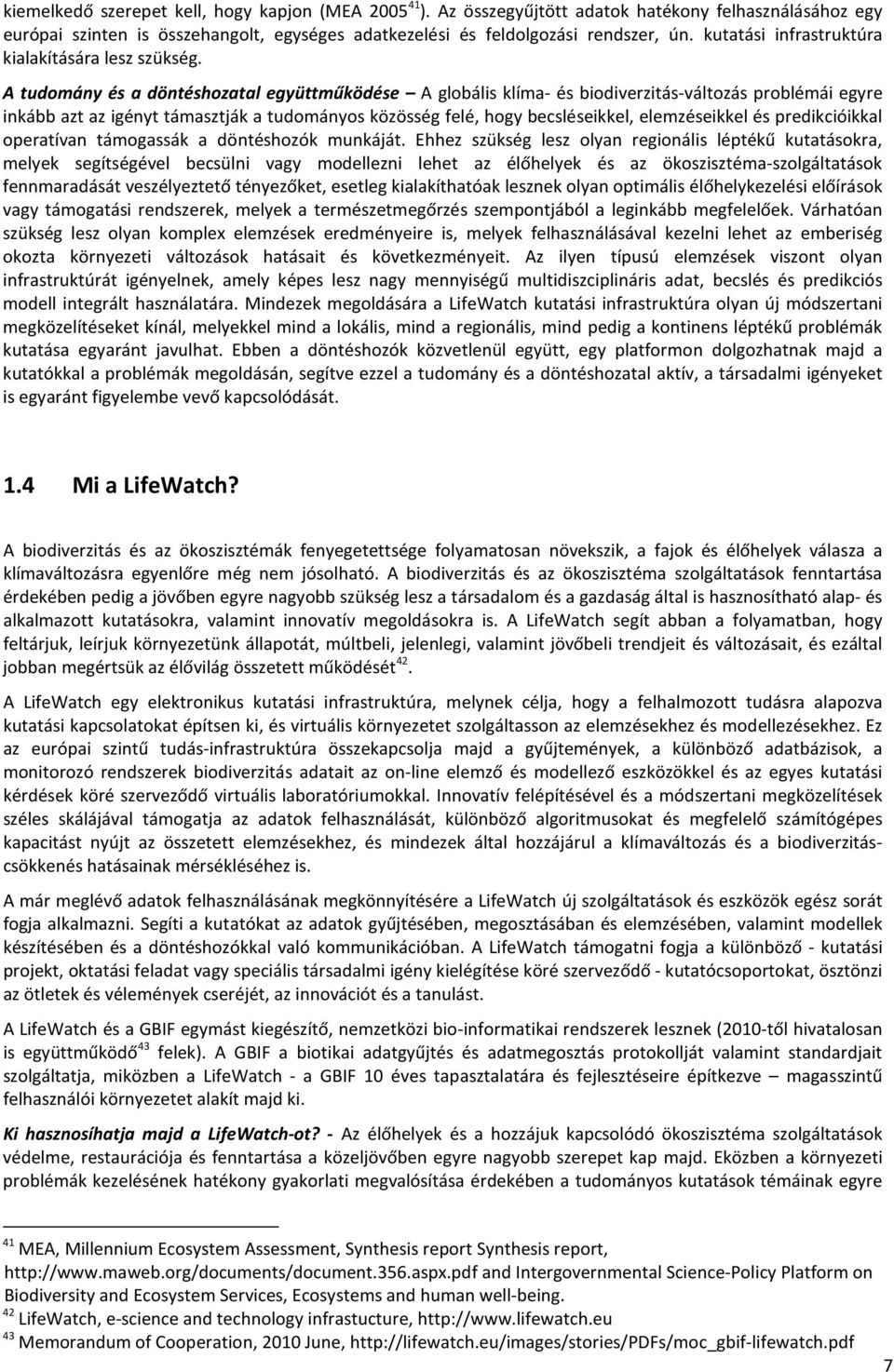 A tudomány és a döntéshozatal együttműködése A globális klíma- és biodiverzitás-változás problémái egyre inkább azt az igényt támasztják a tudományos közösség felé, hogy becsléseikkel, elemzéseikkel