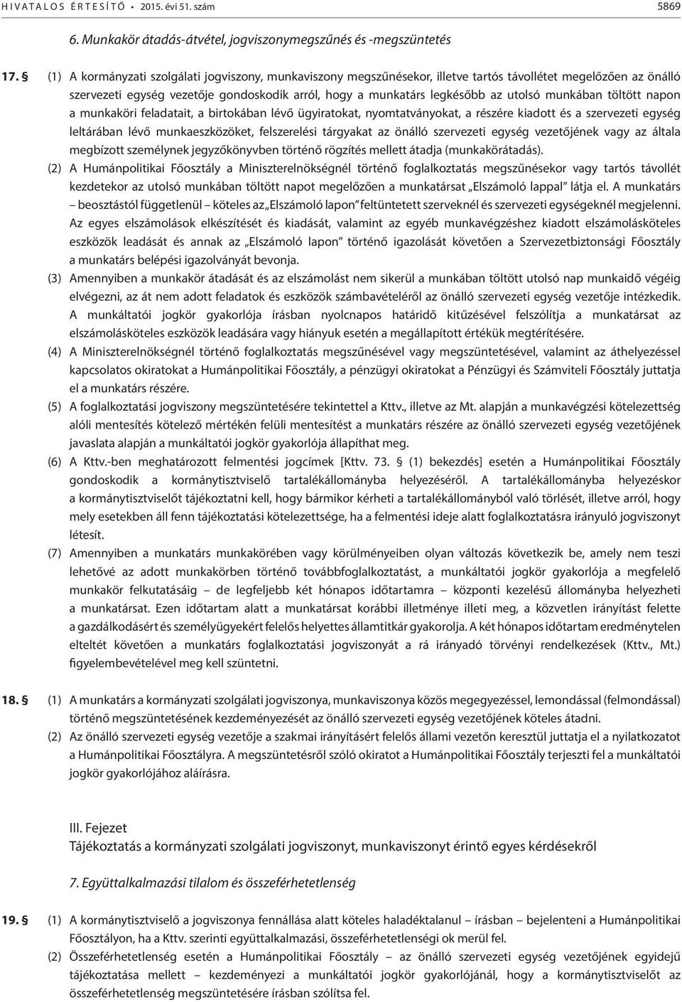 munkában töltött napon a munkaköri feladatait, a birtokában lévő ügyiratokat, nyomtatványokat, a részére kiadott és a szervezeti egység leltárában lévő munkaeszközöket, felszerelési tárgyakat az