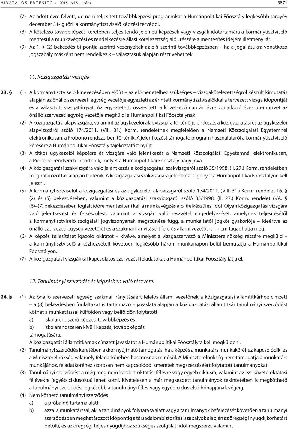 (8) A kötelező továbbképzés keretében teljesítendő jelenléti képzések vagy vizsgák időtartamára a kormánytisztviselő mentesül a munkavégzési és rendelkezésre állási kötelezettség alól, részére a