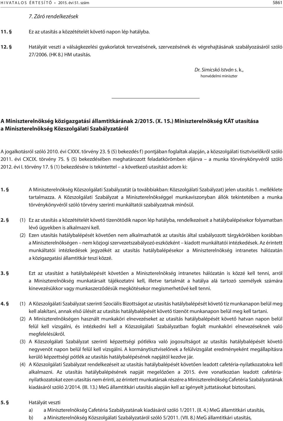 , honvédelmi miniszter A Miniszterelnökség közigazgatási államtitkárának 2/2015. (X. 15.) Miniszterelnökség KÁT utasítása a Miniszterelnökség Közszolgálati Szabályzatáról A jogalkotásról szóló 2010.