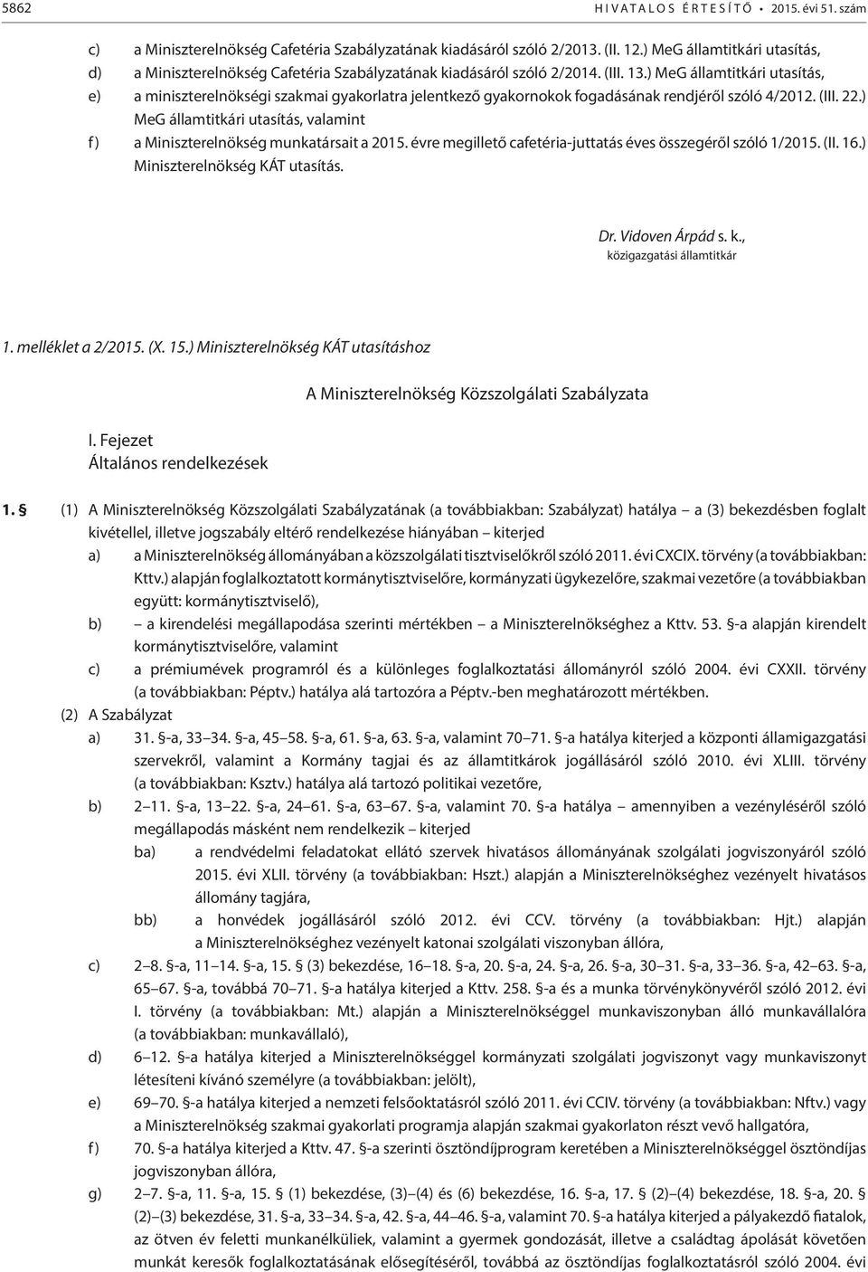 ) MeG államtitkári utasítás, e) a miniszterelnökségi szakmai gyakorlatra jelentkező gyakornokok fogadásának rendjéről szóló 4/2012. (III. 22.