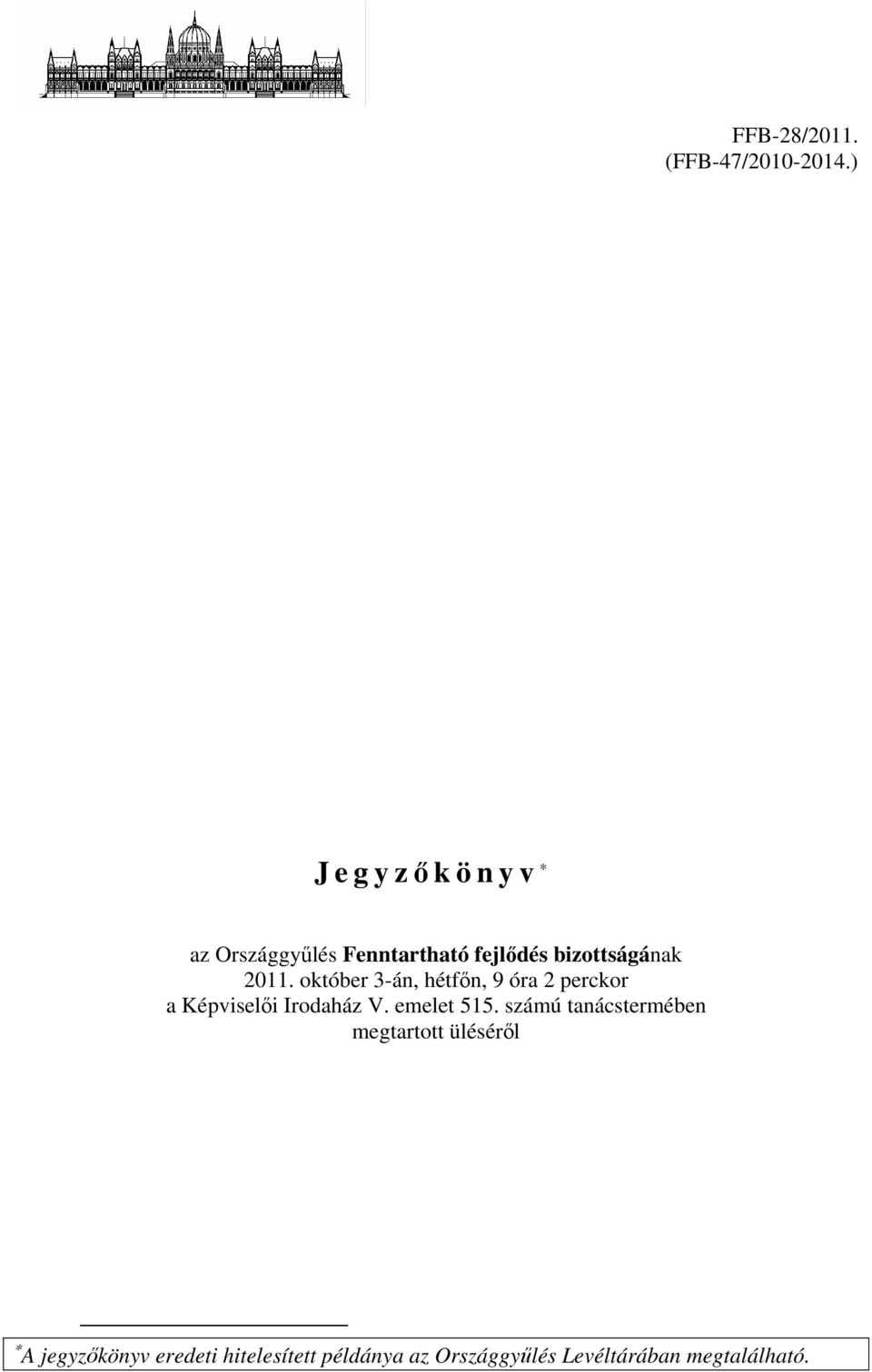 október 3-án, hétfőn, 9 óra 2 perckor a Képviselői Irodaház V. emelet 515.