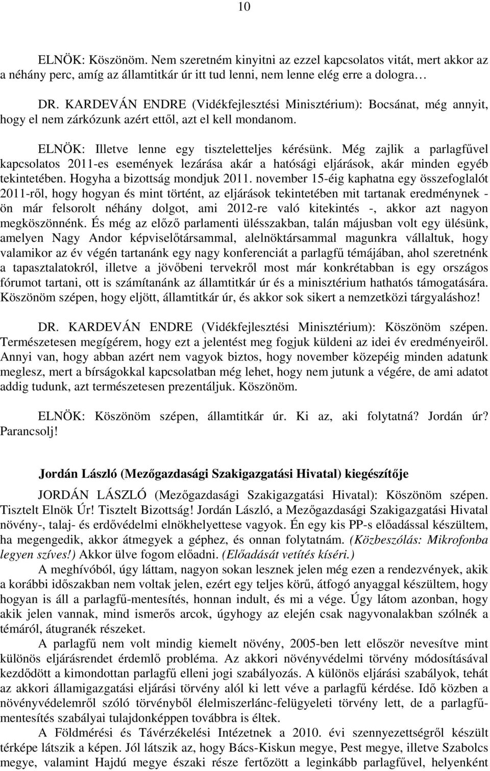 Még zajlik a parlagfűvel kapcsolatos 2011-es események lezárása akár a hatósági eljárások, akár minden egyéb tekintetében. Hogyha a bizottság mondjuk 2011.