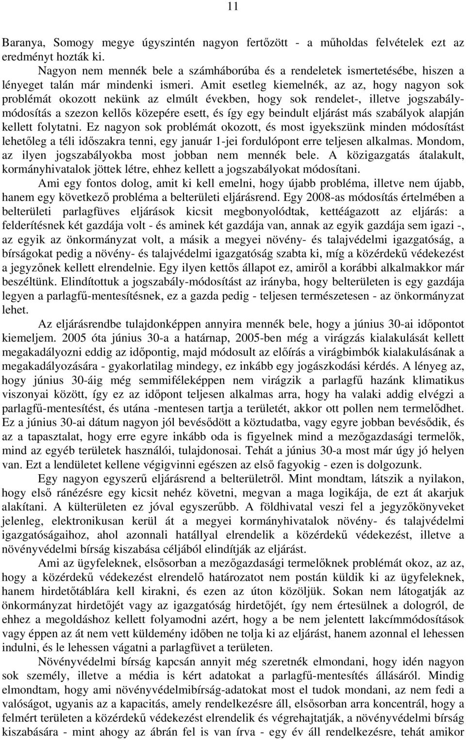 Amit esetleg kiemelnék, az az, hogy nagyon sok problémát okozott nekünk az elmúlt években, hogy sok rendelet-, illetve jogszabálymódosítás a szezon kellős közepére esett, és így egy beindult eljárást