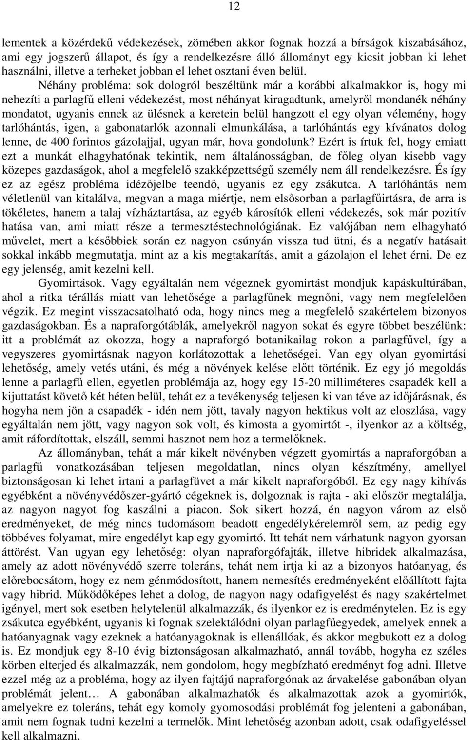 Néhány probléma: sok dologról beszéltünk már a korábbi alkalmakkor is, hogy mi nehezíti a parlagfű elleni védekezést, most néhányat kiragadtunk, amelyről mondanék néhány mondatot, ugyanis ennek az