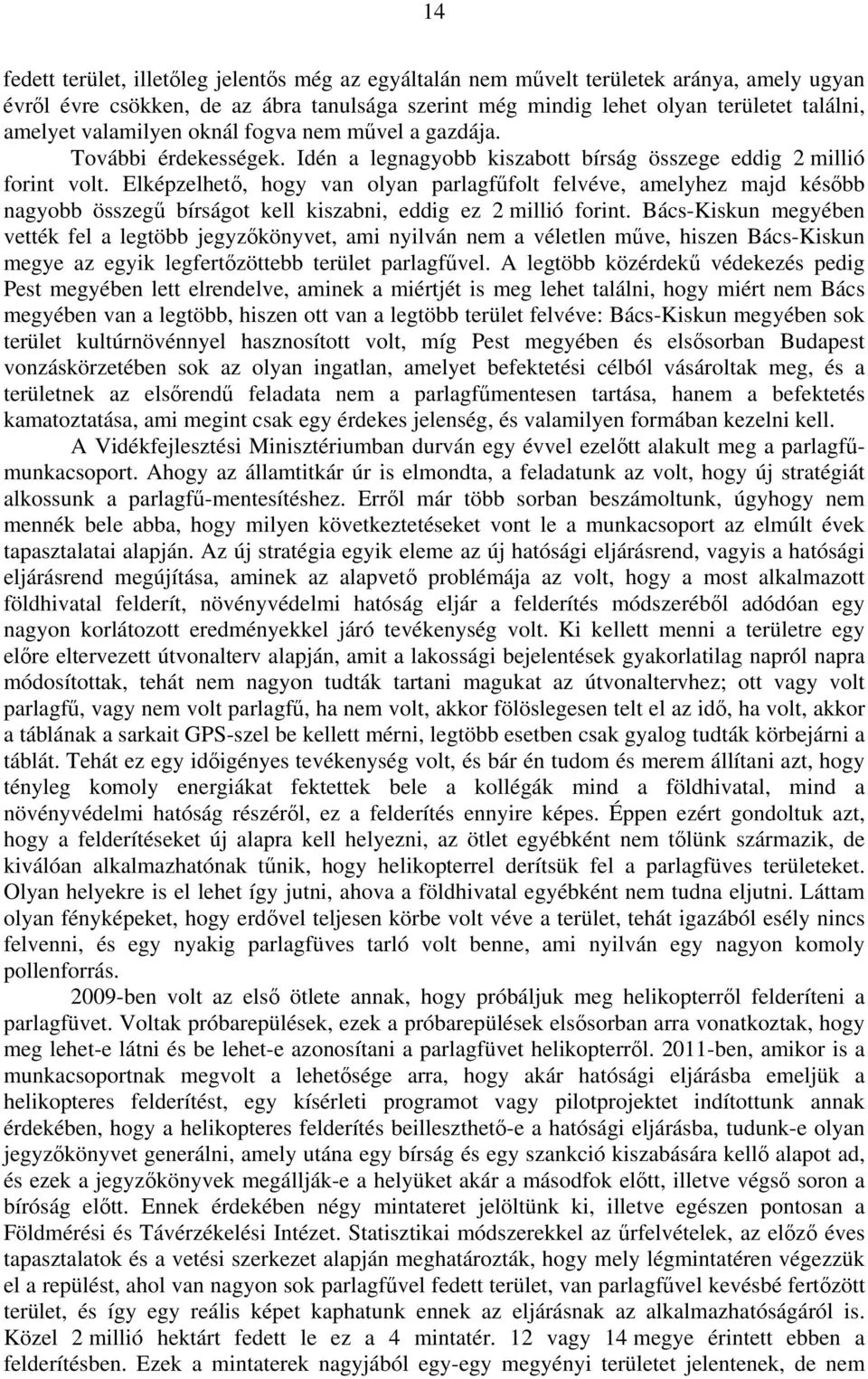 Elképzelhető, hogy van olyan parlagfűfolt felvéve, amelyhez majd később nagyobb összegű bírságot kell kiszabni, eddig ez 2 millió forint.