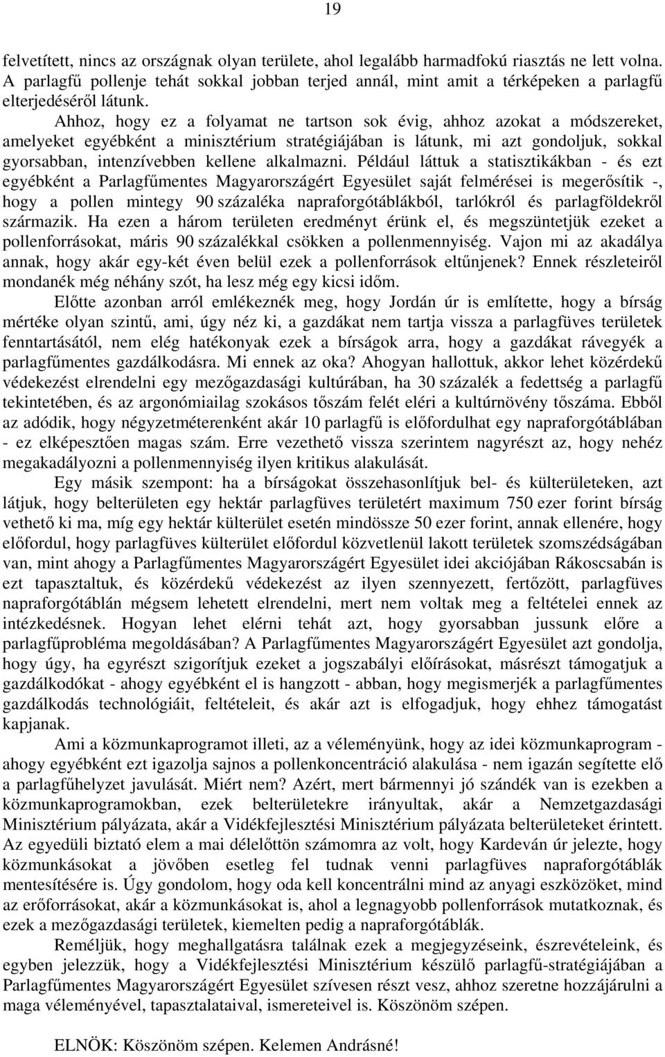 Ahhoz, hogy ez a folyamat ne tartson sok évig, ahhoz azokat a módszereket, amelyeket egyébként a minisztérium stratégiájában is látunk, mi azt gondoljuk, sokkal gyorsabban, intenzívebben kellene