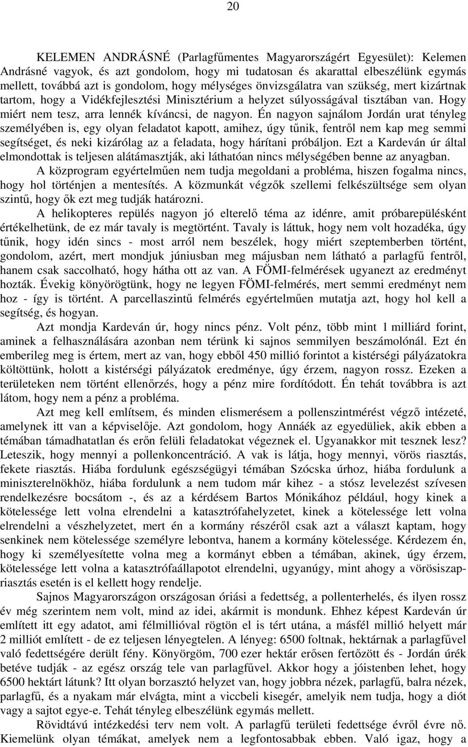 Én nagyon sajnálom Jordán urat tényleg személyében is, egy olyan feladatot kapott, amihez, úgy tűnik, fentről nem kap meg semmi segítséget, és neki kizárólag az a feladata, hogy hárítani próbáljon.