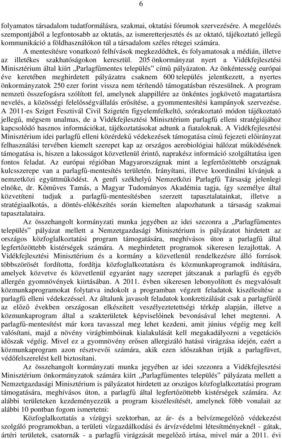 A mentesítésre vonatkozó felhívások megkezdődtek, és folyamatosak a médián, illetve az illetékes szakhatóságokon keresztül.