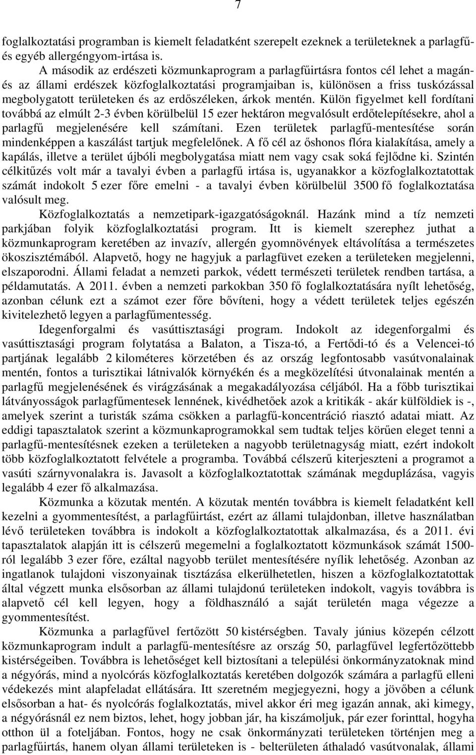 az erdőszéleken, árkok mentén. Külön figyelmet kell fordítani továbbá az elmúlt 2-3 évben körülbelül 15 ezer hektáron megvalósult erdőtelepítésekre, ahol a parlagfű megjelenésére kell számítani.