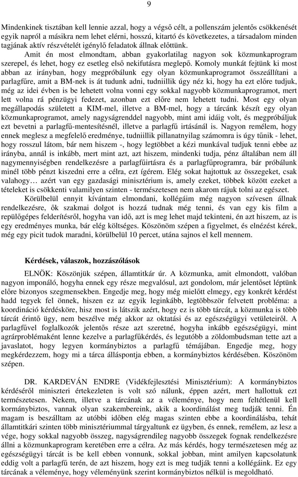 Komoly munkát fejtünk ki most abban az irányban, hogy megpróbálunk egy olyan közmunkaprogramot összeállítani a parlagfűre, amit a BM-nek is át tudunk adni, tudniillik úgy néz ki, hogy ha ezt előre