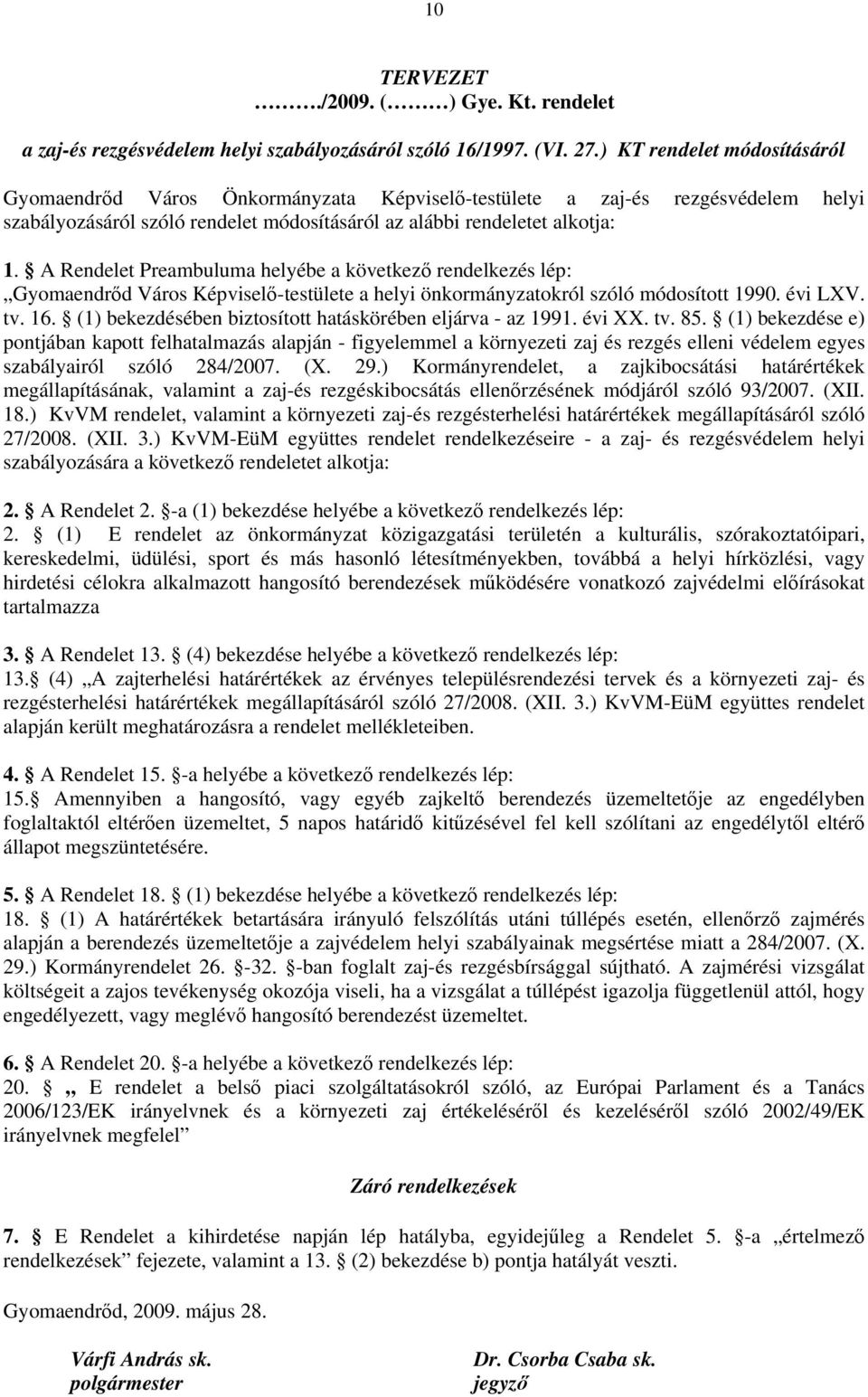 A Rendelet Preambuluma helyébe a következő rendelkezés lép: Gyomaendrőd Város Képviselő-testülete a helyi önkormányzatokról szóló módosított 1990. évi LXV. tv. 16.