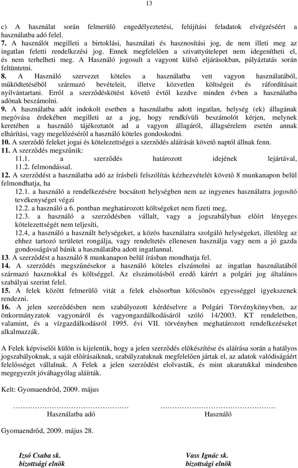 Ennek megfelelően a szivattyútelepet nem idegenítheti el, és nem terhelheti meg. A Használó jogosult a vagyont külső eljárásokban, pályáztatás során feltüntetni. 8.