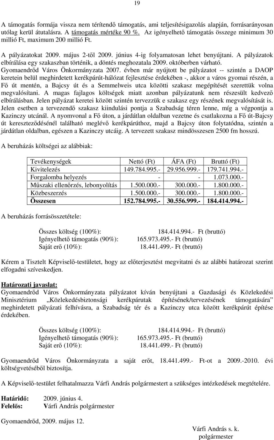 A pályázatok elbírálása egy szakaszban történik, a döntés meghozatala 2009. októberben várható. Gyomaendrőd Város Önkormányzata 2007.