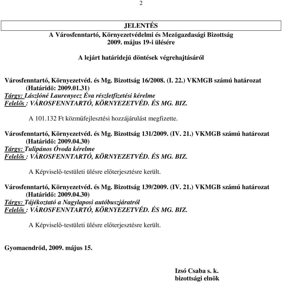 132 Ft közműfejlesztési hozzájárulást megfizette. Városfenntartó, Környezetvéd. és Mg. Bizottság 131/2009. (IV. 21.) VKMGB számú határozat (Határidő: 2009.04.