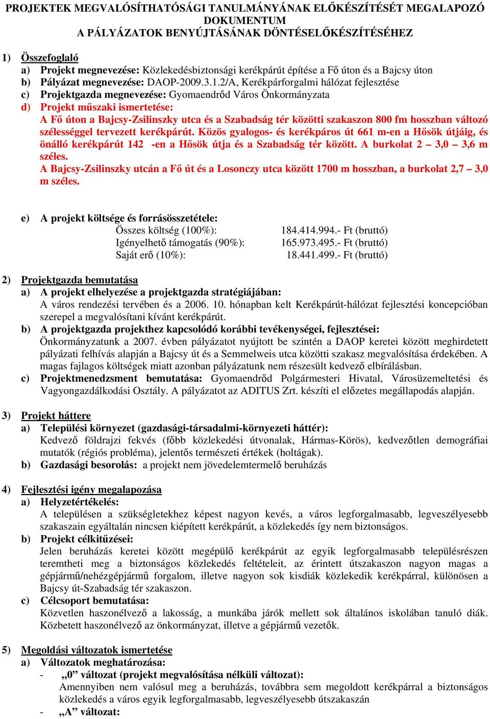 2/A, Kerékpárforgalmi hálózat fejlesztése c) Projektgazda megnevezése: Gyomaendrőd Város Önkormányzata d) Projekt műszaki ismertetése: A Fő úton a Bajcsy-Zsilinszky utca és a Szabadság tér közötti