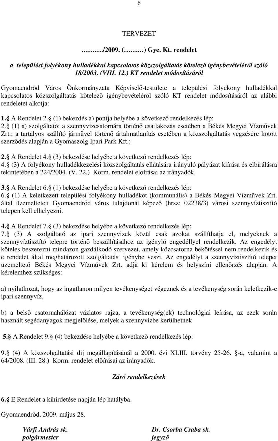 módosításáról az alábbi rendeletet alkotja: 1. A Rendelet 2. (1) bekezdés a) pontja helyébe a következő rendelkezés lép: 2.