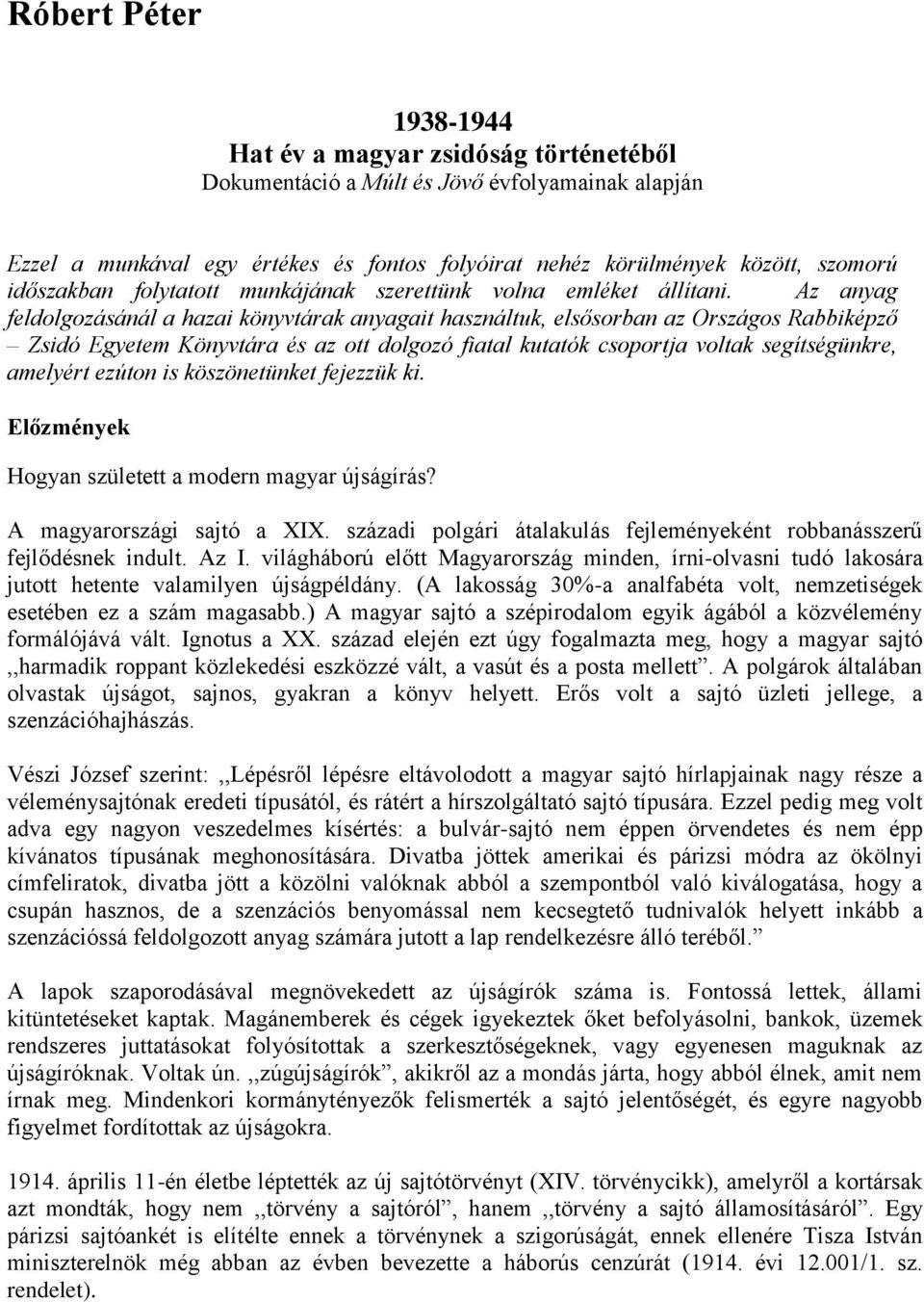 Az anyag feldolgozásánál a hazai könyvtárak anyagait használtuk, elsősorban az Országos Rabbiképző Zsidó Egyetem Könyvtára és az ott dolgozó fiatal kutatók csoportja voltak segítségünkre, amelyért