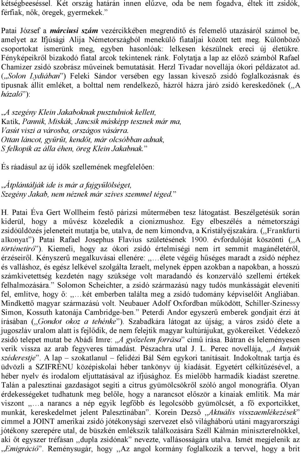 Különböző csoportokat ismerünk meg, egyben hasonlóak: lelkesen készülnek ereci új életükre. Fényképeikről bizakodó fiatal arcok tekintenek ránk.