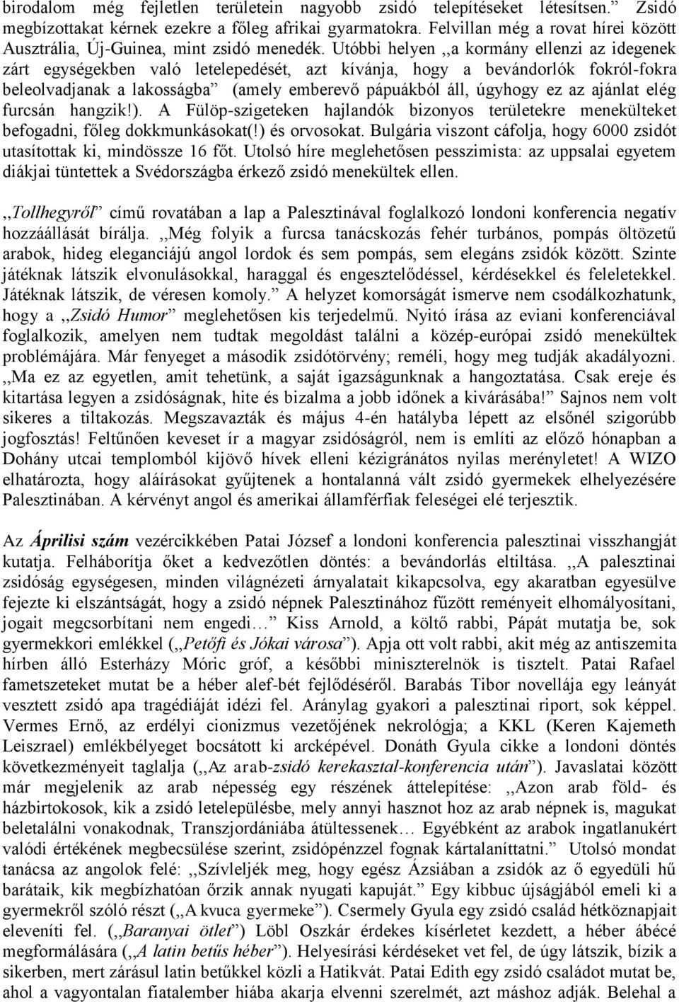 Utóbbi helyen,,a kormány ellenzi az idegenek zárt egységekben való letelepedését, azt kívánja, hogy a bevándorlók fokról-fokra beleolvadjanak a lakosságba (amely emberevő pápuákból áll, úgyhogy ez az