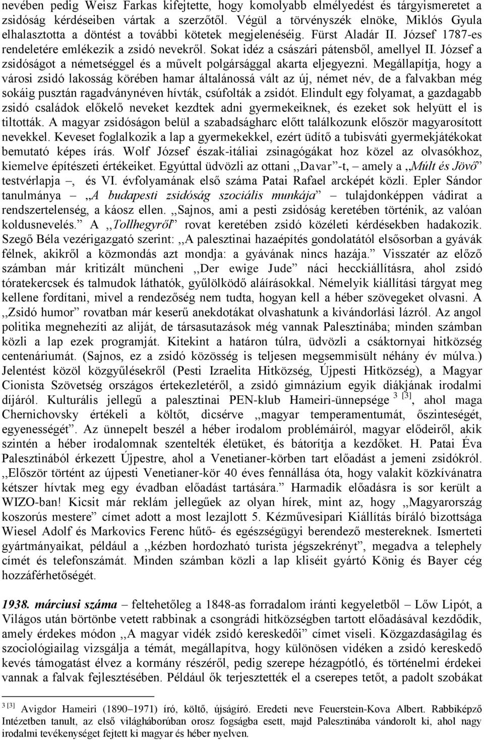 Sokat idéz a császári pátensből, amellyel II. József a zsidóságot a németséggel és a művelt polgársággal akarta eljegyezni.