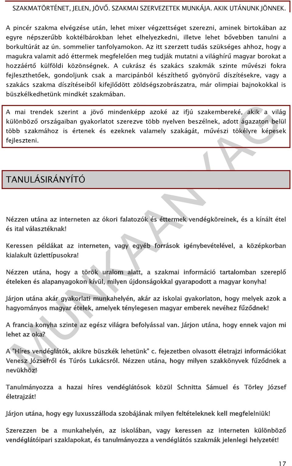 A cukrász és szakács szakmák szinte művészi fokra fejleszthetőek, gondoljunk csak a marcipánból készíthető gyönyörű díszítésekre, vagy a szakács szakma díszítéseiből kifejlődött zöldségszobrászatra,