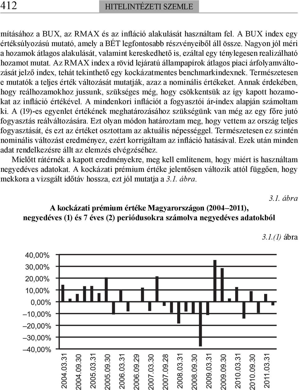 Az RMAX index a rövid lejáratú állampapírok átlagos piaci árfolyamváltozását jelző index, tehát tekinthető egy kockázatmentes benchmarkindexnek.