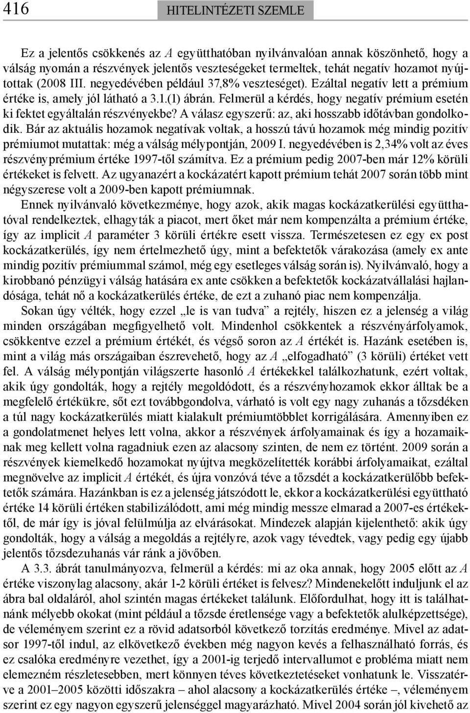 Felmerül a kérdés, hogy negatív prémium esetén ki fektet egyáltalán részvényekbe? A válasz egyszerű: az, aki hosszabb időtávban gondolkodik.