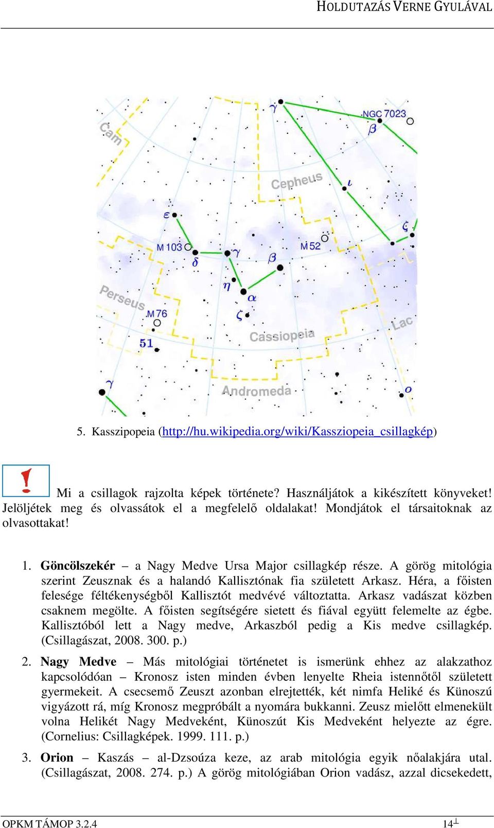 A görög mitológia szerint Zeusznak és a halandó Kallisztónak fia született Arkasz. Héra, a főisten felesége féltékenységből Kallisztót medvévé változtatta. Arkasz vadászat közben csaknem megölte.