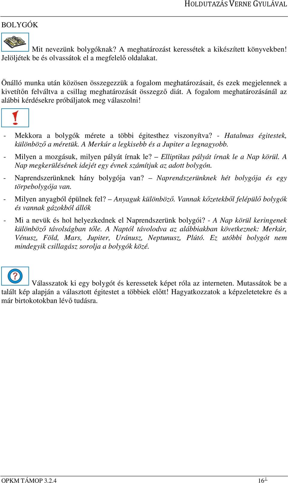 A fogalom meghatározásánál az alábbi kérdésekre próbáljatok meg válaszolni! - Mekkora a bolygók mérete a többi égitesthez viszonyítva? - Hatalmas égitestek, különböző a méretük.