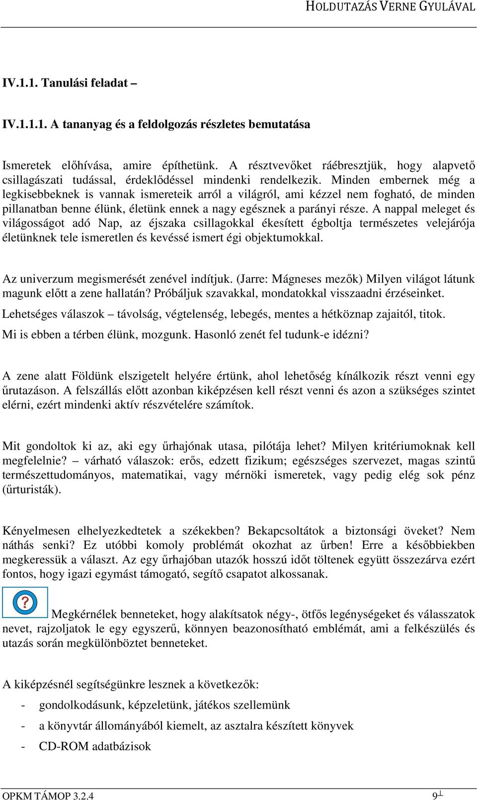 Minden embernek még a legkisebbeknek is vannak ismereteik arról a világról, ami kézzel nem fogható, de minden pillanatban benne élünk, életünk ennek a nagy egésznek a parányi része.