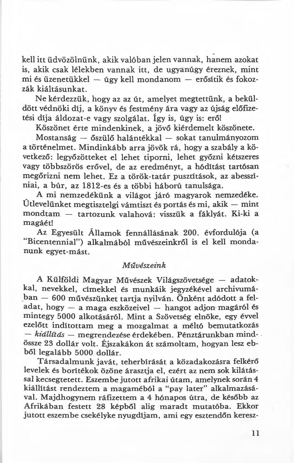 Így is, úgy is: erői Köszönet érte mindenkinek, a jövő kiérdemelt köszönete. Mostanság - őszülő halántékkal - sokat tanulmányozam a történelmet.