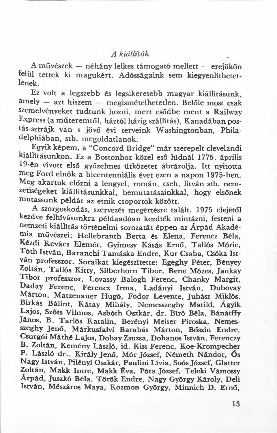 Belőle most csak szemelvényeket tudtunk hozni, mert csődbe ment a Railway Express (a műteremtől, háztól házig szállítás), Kanadában postás-sztrájk van s jövő évi terveink V\i ashingtonban, Phil a