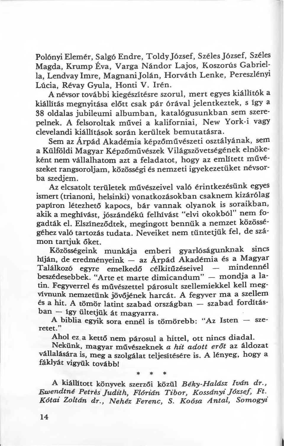 A névsor további kiegészítésre szorul, mert egyes kiállítók a kiállítás megnyitása előtt csak pár órával jelentkeztek, s így a 38 oldalas jubileumi albumban, katalógusunkban sem szerepelnek.